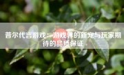 普尔代言游戏：游戏界的新宠与玩家期待的品质保证