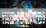 跨步游戏是一种深受孩子们喜爱的户外游戏，它不仅具有娱乐性，还能锻炼孩子们的身体协调性和反应能力。本文将详细介绍跨步游戏的玩法、特点及其带来的益处。