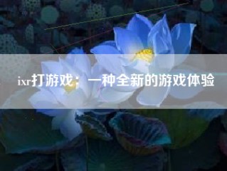 ixr打游戏：一种全新的游戏体验