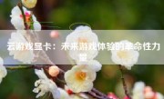 云游戏显卡：未来游戏体验的革命性力量