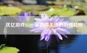 优亿游戏：一家值得关注的游戏公司