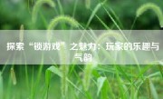 探索“锁游戏”之魅力：玩家的乐趣与气韵