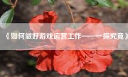 《如何做好游戏运营工作——一探究竟》