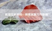 晖哥主机游戏：探索其魅力与影响