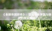 《金融帝国游戏》：塑造商业梦想与挑战的现实模拟