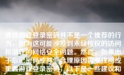 查找游戏登录密码并不是一个推荐的行为，因为这可能涉及到未经授权的访问和潜在的网络安全问题。然而，如果出于忘记密码或其他合理原因需要找回或重置游戏登录密码，以下是一些建议和步骤，供您参考。