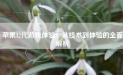 苹果12代游戏体验：从技术到体验的全面解析