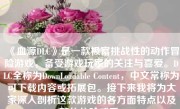《血源DLC》是一款极富挑战性的动作冒险游戏，备受游戏玩家的关注与喜爱。DLC全称为DownLoadable Content，中文常称为可下载内容或拓展包。接下来我将为大家深入剖析这款游戏的各方面特点以及整体体验感受。