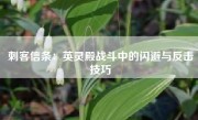 刺客信条：英灵殿战斗中的闪避与反击技巧