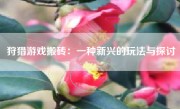 狩猎游戏搬砖：一种新兴的玩法与探讨
