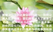 要解决一个如此复杂的问题——如何让男人放弃游戏，我们需要深入了解多个方面：男人对游戏的情感和兴趣来源、游戏的吸引力以及其背后的原因、生活中其他吸引他们的事务与这些事物和游戏的比较以及各种影响该行为的各种实际和潜在的因素。但是首先，需要明白的一点是，我们的目标是提供一个富有理解和引导的建议，而非简单的指责或者粗暴地切断男人的兴趣来源。以下将分点论述此问题：