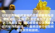 安装软件和游戏是现代计算机使用中非常常见的一个环节，无论是为了工作、学习还是娱乐，我们都需要安装各种各样的软件和游戏。下面将详细介绍如何安装软件和游戏。