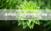 德邦游戏：深入解析其魅力与价值