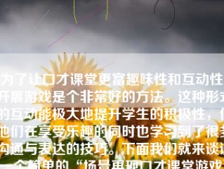 为了让口才课堂更富趣味性和互动性，开展游戏是个非常好的方法。这种形式的互动能极大地提升学生的积极性，使他们在享受乐趣的同时也学习到了很多沟通与表达的技巧。下面我们就来谈谈一个简单的“场景再现口才课堂游戏”以及它的组织过程和关键步骤。