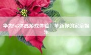 华为V65体感游戏体验：革新你的家庭娱乐