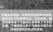 沃畅游游戏是一款颇受欢迎的网络游戏，该游戏以它的游戏玩法、社交体验、视觉效果等各个方面给玩家带来了不少的乐趣。下面我将从多个方面来详细介绍沃畅游游戏的特点和体验。