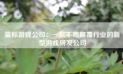蓝标游戏公司：一款不断颠覆行业的新型游戏研发公司