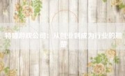 特喵游戏公司：从创业到成为行业的翘楚