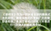 《游戏王》作为一款风靡全球的集换式卡片游戏，拥有深厚的历史和广大的爱好者群体。本篇文章将对游戏王环境进行一次深入的解析和介绍。