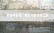 游戏开发师：开启你的创造之旅
