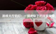 游戏大厅的灯：一抹光彩下的深度探索