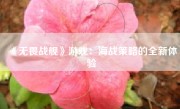 《无畏战舰》游戏：海战策略的全新体验