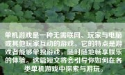 单机游戏是一种无需联网、玩家与电脑或其他玩家互动的游戏。它的特点是游戏者能够单独游戏，随时随地畅享娱乐的体验。这篇短文将会引导你如何在各类单机游戏中探索与游玩。