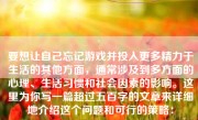 要想让自己忘记游戏并投入更多精力于生活的其他方面，通常涉及到多方面的心理、生活习惯和社会因素的影响。这里为你写一篇超过五百字的文章来详细地介绍这个问题和可行的策略：