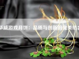 华威游戏月饼：品质与创新的完美结合