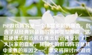 PSP游戏阵容是一个丰富多彩的集合，包含了从经典到最新的各种类型游戏。这款便携式游戏机在推出后迅速受到了广大玩家的喜爱，其强大的游戏阵容是其中重要的原因之一。本文将探讨PSP游戏阵容的多样性、经典游戏、游戏类型以及推荐的游戏阵容。