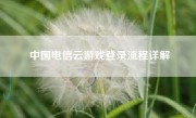 中国电信云游戏登录流程详解