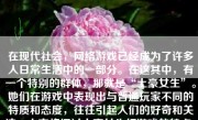 在现代社会，网络游戏已经成为了许多人日常生活中的一部分。在这其中，有一个特别的群体，那就是“土豪女生”。她们在游戏中表现出与普通玩家不同的特质和态度，往往引起人们的好奇和关注。本文将探讨土豪女生打游戏的特点、她们在游戏中的表现以及如何正确看待这一现象。