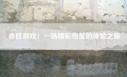 赤柱游戏：一场精彩纷呈的体验之旅