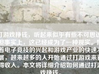 打游戏挣钱，听起来似乎有些不可思议，但事实上，这已经成为了一种现实。随着电子竞技的兴起和游戏产业的快速发展，越来越多的人开始通过打游戏来获得收入。本文将详细介绍如何通过打游戏挣钱。