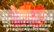 关于“小游戏定位手机”这一主题，其实主要涉及到两个主要部分：一方面是如何在小游戏中集成定位功能，另一方面是手机端如何实现和接收定位数据。以下是针对这两部分的详细探讨：