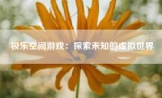 极乐空间游戏：探索未知的虚拟世界