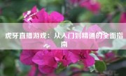 虎牙直播游戏：从入门到精通的全面指南