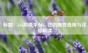 标题：516游戏平台，您的理想选择与详细解读