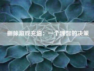 删除游戏充值：一个理智的决策