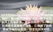 TCP（Transmission Control Protocol，传输控制协议）是一种网络通信协议，用于在互联网上传输数据。在玩游戏时，TCP协议扮演着非常重要的角色，它确保了游戏数据传输的可靠性、稳定性和实时性。下面我们将从几个方面探讨TCP在玩游戏中的应用及其表现。