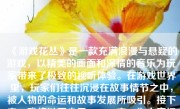 《游戏花丛》是一款充满浪漫与悬疑的游戏，以精美的画面和深情的音乐为玩家带来了极致的视听体验。在游戏世界里，玩家们往往沉浸在故事情节之中，被人物的命运和故事发展所吸引。接下来，我将以不少于500-1000字，为大家揭示游戏《花丛》的结局如何。