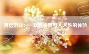 阿信游戏：一款独特而引人入胜的体验