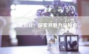 长鹿游戏：探索其魅力与特点