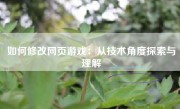 如何修改网页游戏：从技术角度探索与理解