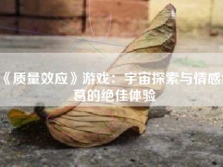 《质量效应》游戏：宇宙探索与情感纠葛的绝佳体验