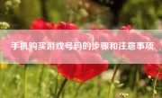 手机购买游戏号码的步骤和注意事项
