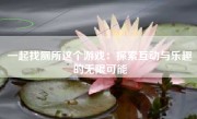 一起找厕所这个游戏：探索互动与乐趣的无限可能