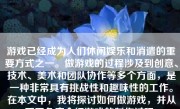 游戏已经成为人们休闲娱乐和消遣的重要方式之一。做游戏的过程涉及到创意、技术、美术和团队协作等多个方面，是一种非常具有挑战性和趣味性的工作。在本文中，我将探讨如何做游戏，并从不同角度介绍游戏的制作过程。