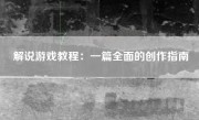 解说游戏教程：一篇全面的创作指南