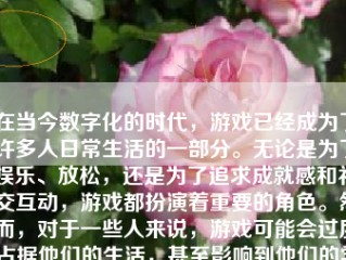 在当今数字化的时代，游戏已经成为了许多人日常生活的一部分。无论是为了娱乐、放松，还是为了追求成就感和社交互动，游戏都扮演着重要的角色。然而，对于一些人来说，游戏可能会过度占据他们的生活，甚至影响到他们的学习、工作和人际关系。那么，怎么样才能让别人不玩游戏呢？下面将从多个角度出发，为大家探讨这一问题。